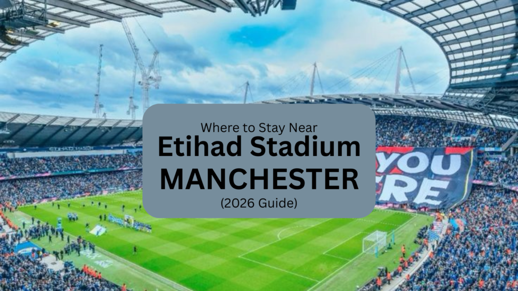 Where to Stay Near Etihad Stadium Manchester (2026 Guide)