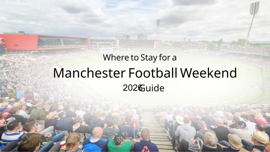 Where to Stay for a Manchester Football Weekend (2026 Guide)