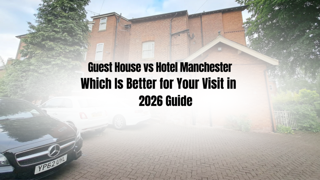 Guest House vs Hotel Manchester — Which Is Better for Your Visit in 2026?